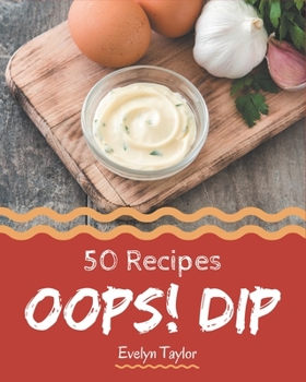 Paperback Oops! 50 Dip Recipes: From The Dip Cookbook To The Table Book