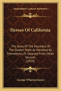 Paperback Heroes Of California: The Story Of The Founders Of The Golden State As Narrated By Themselves, Or Gleaned From Other Sources (1910) Book