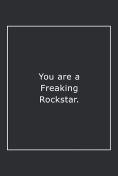 You are a Freaking Rockstar.: Lined Notebook / Journal Gift, 120 Pages, 6x9, Soft Cover, Matte Finish