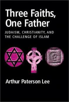 Three Faiths, One Father: Judaism, Christianity, and the Challenge of Islam