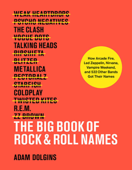 Paperback The Big Book of Rock & Roll Names: How Arcade Fire, Led Zeppelin, Nirvana, Vampire Weekend, and 532 Other Bands Got Their Names Book