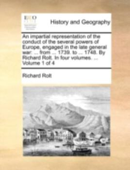 Paperback An Impartial Representation of the Conduct of the Several Powers of Europe, Engaged in the Late General War: From ... 1739. to ... 1748. by Richard Ro Book