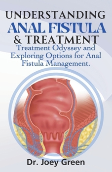 Understanding Anal Fistula & Treatment: Treatment Odyssey and Exploring Options for Anal Fistula Management.