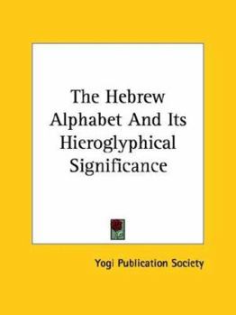 Paperback The Hebrew Alphabet And Its Hieroglyphical Significance Book