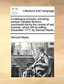 Paperback A catalogue of books, including several valuable libraries, purchased during the course of last summer. which will be selling, December 1777, by Samue Book