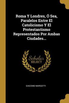 Roma Y Londres, � Sea, Paralelos Entre El Catolicismo Y El Protestantismo Representados Por Ambas Ciudades...