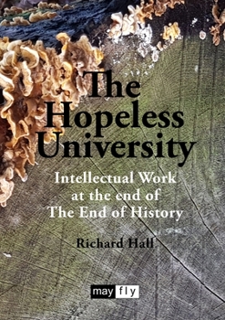 Paperback The Hopeless University: Intellectual Work at the end of The End of History Book