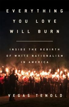 Hardcover Everything You Love Will Burn: Inside the Rebirth of White Nationalism in America Book