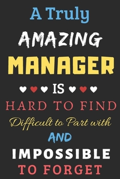 Paperback A Truly Amazing manager Is Hard To Find Difficult To Part With And Impossible To Forget: manager Appreciation Gift Book