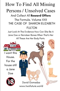 Paperback How To Find All Missing Persons / Unsolved Cases. And Collect All Reward Offers. Volume XXII: The Case of Sharon Elizabeth Fulton Book