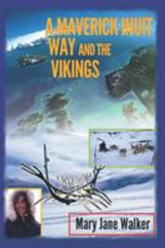 Paperback A Maverick Inuit Way and the Vikings: Kiwi Adventurer Mary Jane Walker Encounters the North and its Peoples (Illustrated) Book