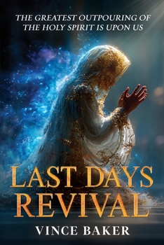 Last Days Revival: The Greatest Outpouring of the Holy Spirit is Upon Us