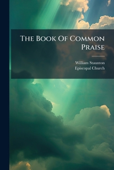 The Book Of Common Praise: A Collection Of Music Adapted To The Book Of Common Prayer, According To The Use Of The Protestant Episcopal Church In The United States Of America...