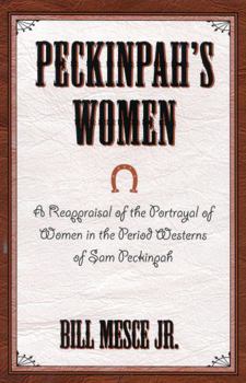 Peckinpah's Women: A Reappraisal of the Portrayal of Women in the Period Westerns of Sam Peckinpah (Filmmakers Series)