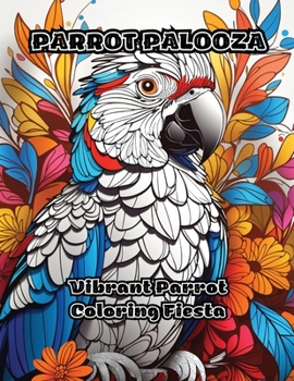 Paperback Parrot Palooza: Vibrant Parrot Coloring Fiesta Book
