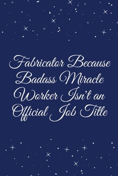 Paperback Fabricator Because Badass Miracle Worker Isn't an Official Job Title: Journal - Wide Ruled Paper, Blank Lined Diary, Book Gifts For Coworker & Friends Book