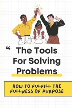 Paperback The Tools For Solving Problems: How To Fulfill The Fullness Of Purpose: Become High In Demand Book