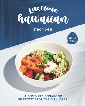 Paperback Luscious Hawaiian Recipes: A Complete Cookbook of Exotic Tropical Dish Ideas! Book