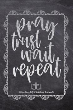 Paperback Pray Trust Wait Repeat: Your Inspirational Christian Faith Gratitude Diary Notebook To Record, Remember, Reflect and To Achieve Total Happines Book