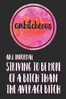 Paperback Ambitcheous Adj. Informal Striving To Be More Of A Bitch Than The Average Bitch: Journal, Funny Blank Lined Notebook Book