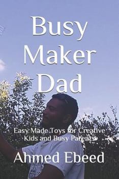 Paperback Busy Maker Dad: Easy Made Toys for Creative Kids and Busy Parents Book