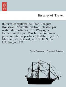 Uvres Comple Tes de Jean Jacques Rousseau. Nouvelle E Dition, Classe E Par Ordre de Matie Res, Etc. (Voyage a Ermenonville Par Feu M. Le Tourneur, Pou