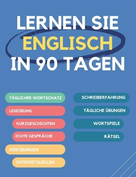 Lernen Sie Englisch in 90 Tagen: Täglicher Wortschatzaufbau, Übungen, Lese-, Schreib- und Ausspracheübungen