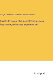 Hardcover Du rôle de l'alcool et des anesthésiques dans l'organisme, recherches expérimentales [French] Book