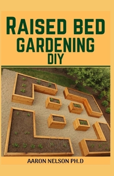 Paperback Raised Bed Gardening DIY: Build Your Own Raised Bed Gardening: Best Grow Guide for a Novice Book