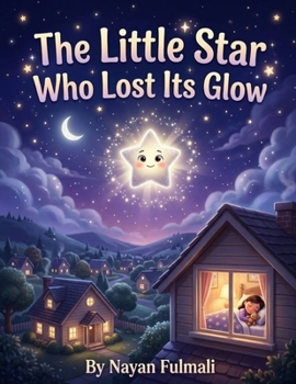 The Little Star Who Lost Its Glow: A Heartwarming Bedtime Story About Courage, Kindness, and Believing in Yourself