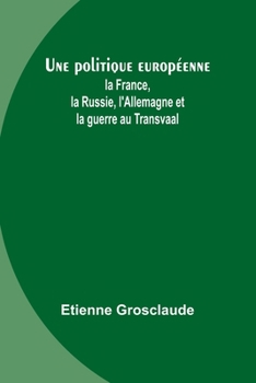 Une politique européenne: la France, la Russie, l'Allemagne et la guerre au Transvaal (French Edition)
