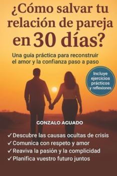 ¿ Cómo salvar tu relación de pareja en 30 días ?: Incluye ejercicios prácticos y reflexiones para mejorar la comunicación, la confianza y la pasión
