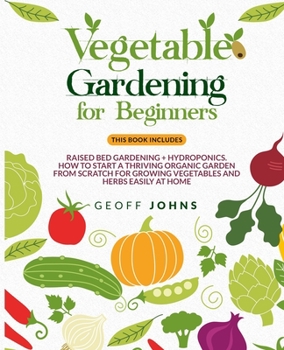 Paperback Vegetable Gardening for Beginners: This Book Includes: Raised Bed Gardening + Hydroponics. How to Start a Thriving Organic Garden From Scratch for Gro Book