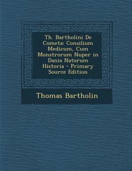 Paperback Th. Bartholini de Cometa: Consilium Medicum, Cum Monstrorum Nuper in Dania Natorum Historia [Latin] Book