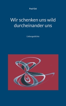 Paperback Wir schenken uns wild durcheinander uns: Liebesgedichte [German] Book