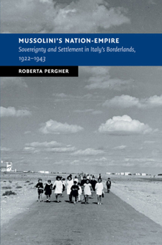 Mussolini's Nation-Empire: Sovereignty and Settlement in Italy's Borderlands, 1922-1943 - Book  of the New Studies in European History