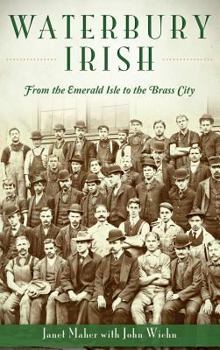 Waterbury Irish: : From the Emerald Isle to the Brass City