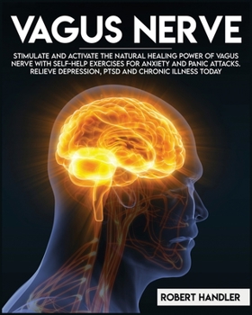 Paperback Vagus Nerve: Stimulate and Activate the Natural Healing Power of Vagus Nerve With Self-Help Exercises For Anxiety, and Panic Attack Book