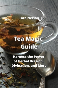 Paperback Tea Magic Guide: Harness the Power of Herbal Brewon, Divination, and More Book