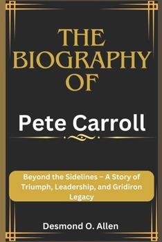 Paperback Pete Carroll: Beyond the Sidelines - A Story of Triumph, Leadership, and Gridiron Legacy Book