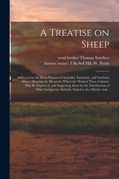 Paperback A Treatise on Sheep: Addressed to the Flock-masters of Australia, Tasmania, and Southern Africa: Showing the Means by Which the Wool of The Book