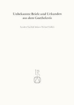 Unbekannte Briefe Und Urkunden Aus Dem Goethekreis: Aus Dem Nachlass Johann Michael Farbers