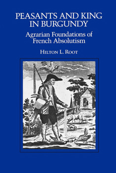 Peasants and King in Burgundy: Agrarian Foundations of French Absolutism (California Series on Social Choice and Political Economy) - Book  of the California Series on Social Choice and Political Economy