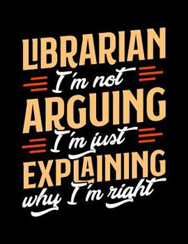 Paperback Librarian I'm Not Arguing I'm Just Explaining Why I'm Right: Appointment Book Undated 52-Week Hourly Schedule Calender Book