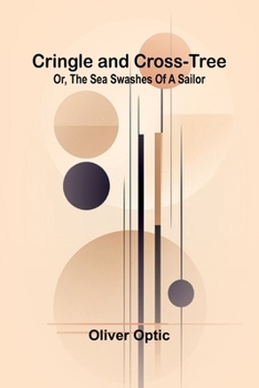 Cringle and Cross-Tree: Or, the sea swashes of a sailor
