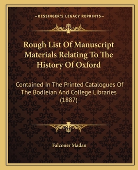 Paperback Rough List Of Manuscript Materials Relating To The History Of Oxford: Contained In The Printed Catalogues Of The Bodleian And College Libraries (1887) Book