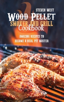 Hardcover Wood Pellet Smoker And Grill Cookbook: Amazing Recipes To Become A Real Pit Master Book