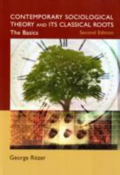 Contemporary Sociological Theory and Its Classical Roots: The Basics