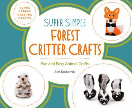 Super Simple Forest Critter Crafts: Fun and Easy Animal Crafts - Book  of the Super Simple Critter Crafts