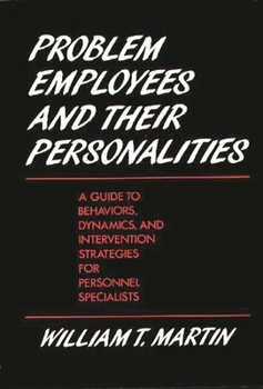 Hardcover Problem Employees and Their Personalities: A Guide to Behaviors, Dynamics, and Intervention Strategies for Personnel Specialists Book